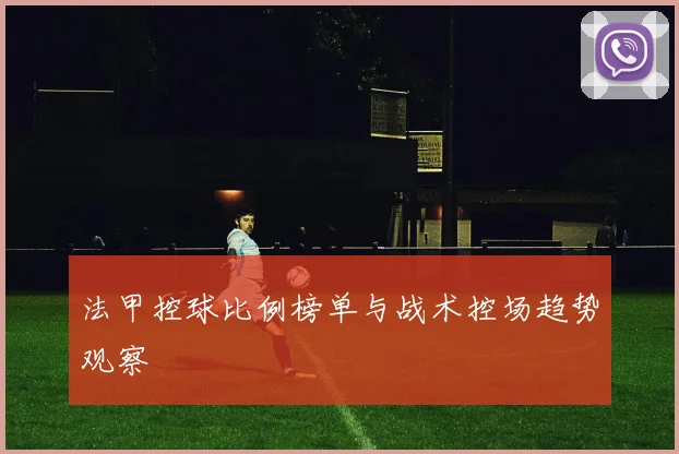 法甲控球比例榜单与战术控场趋势观察