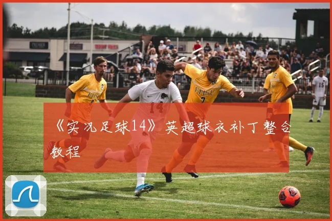 《实况足球14》英超球衣补丁整合教程